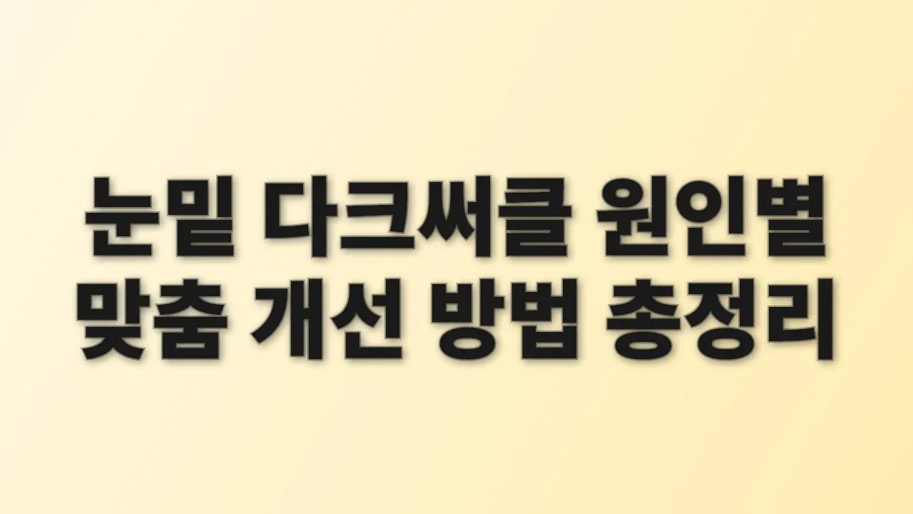 눈밑 다크써클 원인별 맞춤 개선 방법 총정리